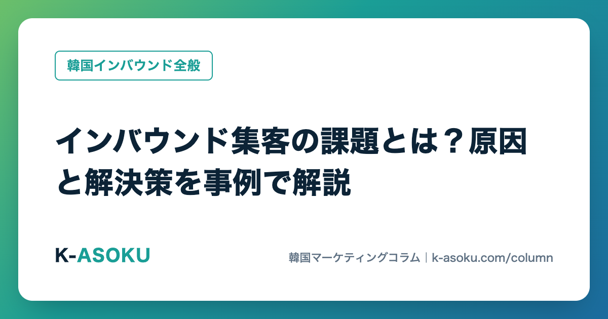 インバウンド集客の課題とは？原因と解決策を事例で解説